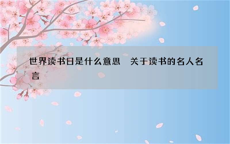 世界读书日是什么意思 关于读书的名人名言